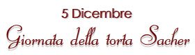 5 Dicembre, giornata della torta Sacher. 5 Dicembre, giornata della torta Sacher.